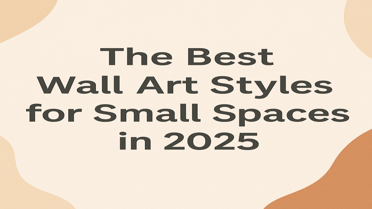 The Best Wall Art Styles for Small Spaces in 2025