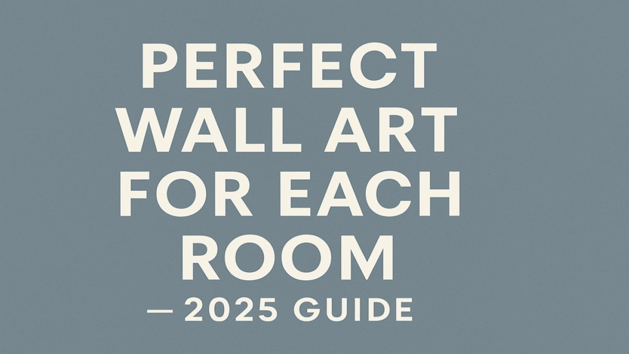 How to Choose the Perfect Wall Art for Each Room (2025 Guide)